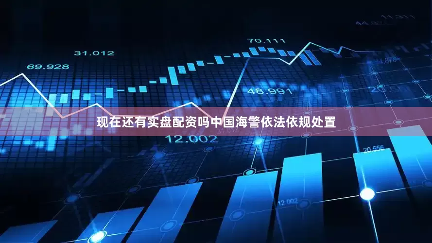 现在还有实盘配资吗中国海警依法依规处置